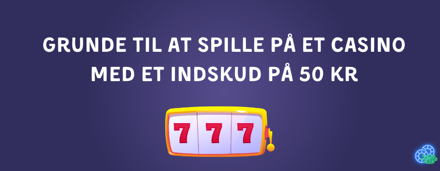 Grunde til at spille pa et casino med et indskud pa 50 kr
