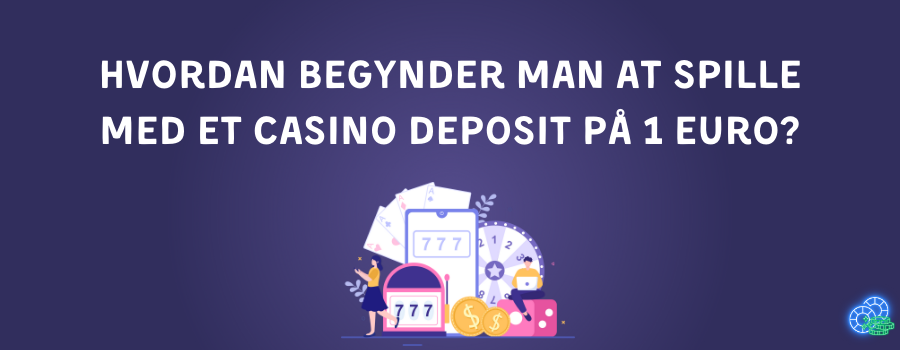 Hvordan begynder man at spille med et casino deposit på 1 euro