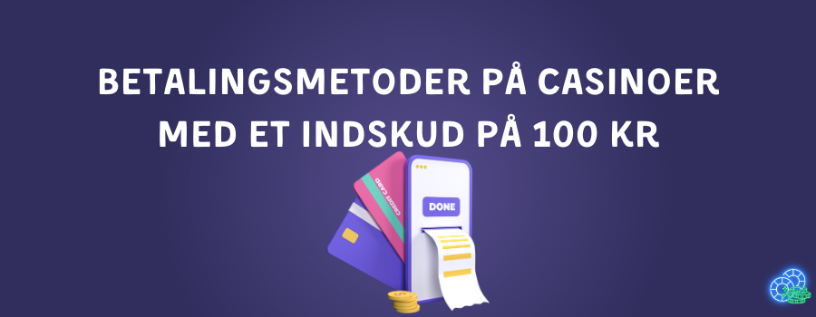 Betalingsmetoder pa casinoer med et indskud pa 100 kr