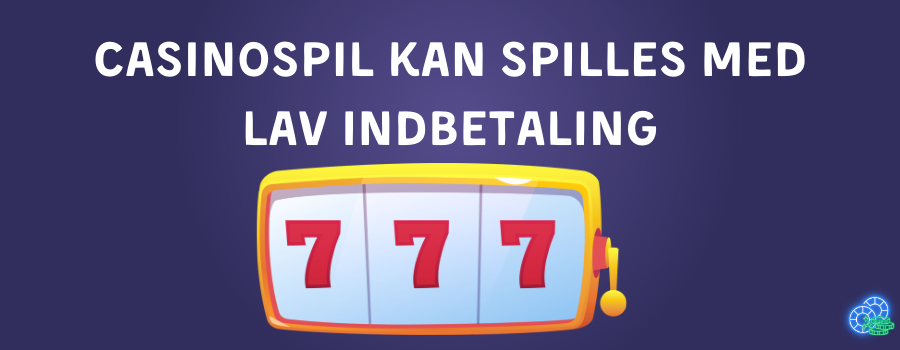 Casinospil kan spilles med lav indbetaling